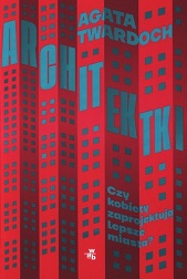 Agata Twardoch, Architektki: czy kobiety zaprojektują lepsze miasta?