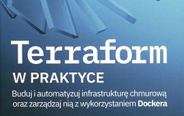 Terraform w praktyce : buduj i automatyzuj infrastrukturę chmurową oraz zarządzaj nią z wykorzystaniem Dockera